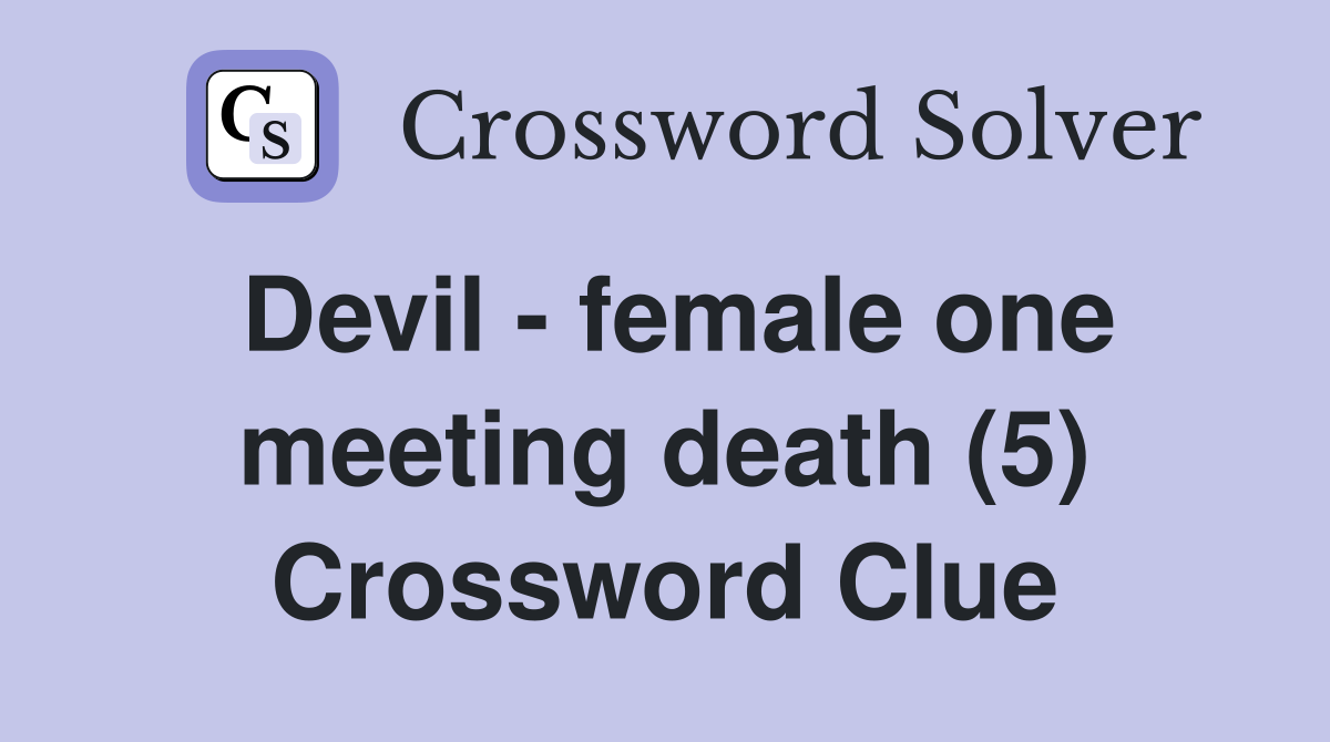 Devil - female one meeting death (5) - Crossword Clue Answers